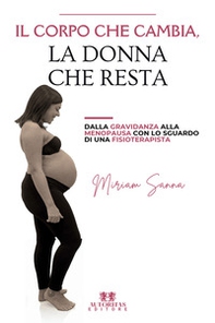Il corpo che cambia, la donna che resta. Dalla gravidanza alla menopausa con lo sguardo di una fisioterapista - Librerie.coop