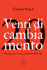 Venti di cambiamento. Gli anni 2000-2020 nel racconto della Cgil - Librerie.coop