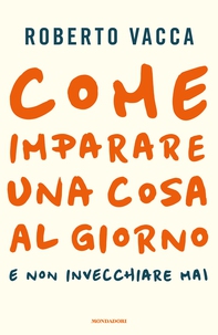 Come imparare una cosa al giorno e non invecchiare mai - Librerie.coop