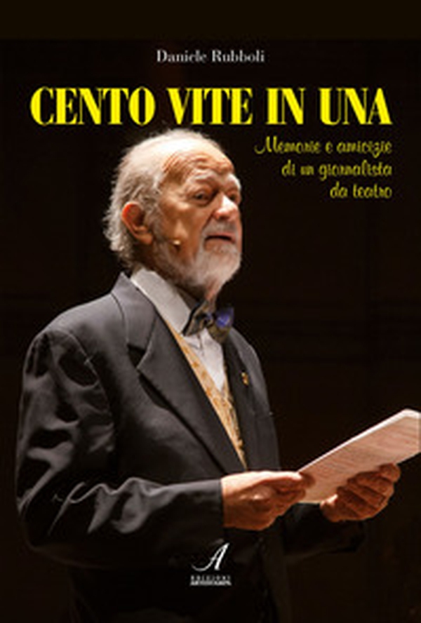 Cento vite in una. Memorie e amicizie di un giornalista da teatro - Librerie.coop Cento vite in una. Memorie e amicizie di un giornalista da teatro - Librerie.coop
