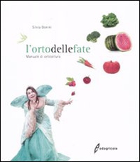 L'orto delle fate. Manuale di orticoltura - Librerie.coop