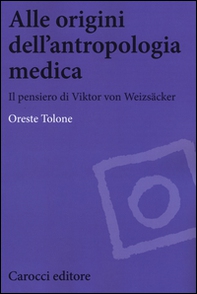 Alle origini dell'antropologia medica. Il pensiero di Viktor von Weizsäcker - Librerie.coop
