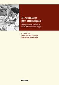 Il restauro per immagini. Fotografia e restauro dall'Ottocento ad oggi - Librerie.coop