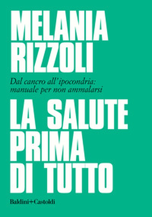 La salute prima di tutto. Dal cancro all'ipocondria: manuale per non ammalarsi - Librerie.coop La salute prima di tutto. Dal cancro all'ipocondria: manuale per non ammalarsi - Librerie.coop
