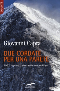 Due cordate per una parete. 1962, la prima italiana sulla Nord dell'Eiger - Librerie.coop