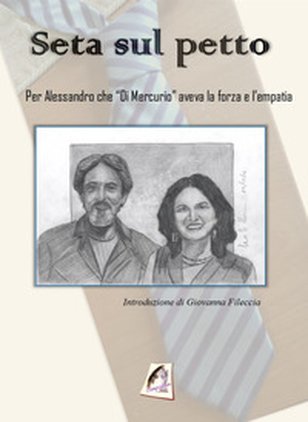 Seta sul petto. Per Alessandro che "Di Mercurio" aveva la forza e l'empatia - Librerie.coop Seta sul petto. Per Alessandro che "Di Mercurio" aveva la forza e l'empatia - Librerie.coop