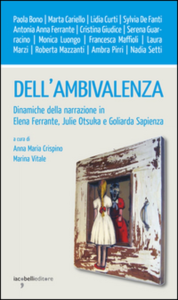 Dell'ambivalenza. Dinamiche della narrazione in Elena Ferrante, Julie Otsuka e Goliarda Sapienza - Librerie.coop Dell'ambivalenza. Dinamiche della narrazione in Elena Ferrante, Julie Otsuka e Goliarda Sapienza - Librerie.coop