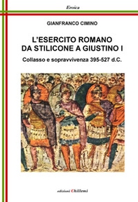 L'esercito romano da Stilicone a Giustino I. Collasso e sopravvivenza 395-527 d.C. - Librerie.coop