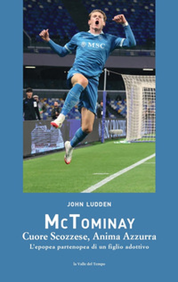 McTominay. Cuore scozzese, anima azzurra. L'epopea partenopea di un figlio adottivo - Librerie.coop McTominay. Cuore scozzese, anima azzurra. L'epopea partenopea di un figlio adottivo - Librerie.coop