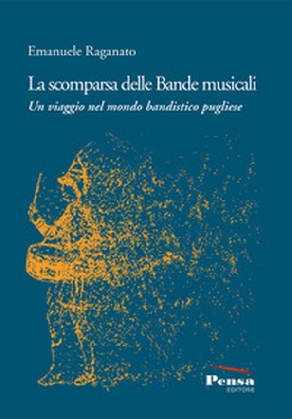 La scomparsa delle Bande musicali. Un viaggio nel mondo bandistico pugliese - Librerie.coop La scomparsa delle Bande musicali. Un viaggio nel mondo bandistico pugliese - Librerie.coop