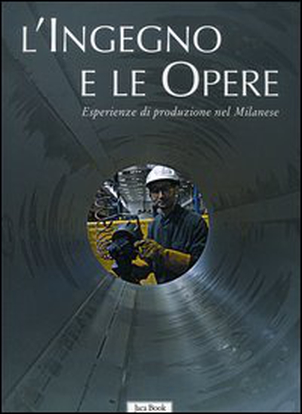 L'ingegno e le opere. Esperienze di produzione nel milanese - Librerie.coop L'ingegno e le opere. Esperienze di produzione nel milanese - Librerie.coop