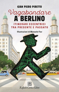 Vagabondare a Berlino. Itinerari eccentrici tra presente - Librerie.coop