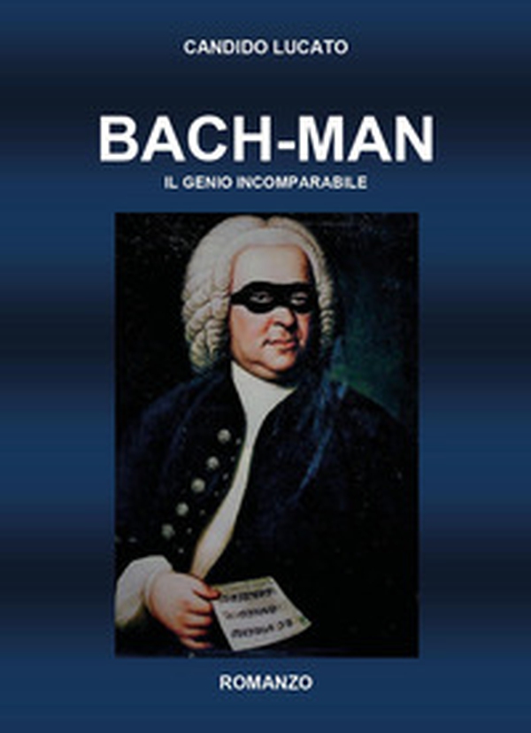 Bach-man. Il genio incomparabile - Librerie.coop Bach-man. Il genio incomparabile - Librerie.coop