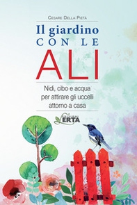 Il giardino con le ali. Nidi, cibo e acqua per attirare gli uccelli attorno a casa - Librerie.coop