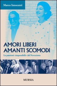Amori liberi. Amanti scomodi. Le passioni «impossibili» del Novecento - Librerie.coop