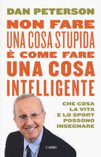 Non fare una cosa stupida è come fare una cosa intelligente. Che cosa la vita e lo sport possono insegnare - Librerie.coop