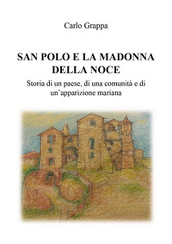 San Polo e la Madonna della Noce. Storia di un paese, di una comunità e di un'apparizione mariana - Librerie.coop