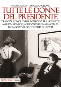 Tutte le donne del presidente. Traditori: l'incredibile intreccio tra i Kennedy, Marilyn Monroe, Jackie Onassis e Maria Callas. Più la sconvolgente storia di Lady D. - Librerie.coop