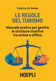 Le regole del turismo. Manuale pratico per gestire le strutture ricettive tra online e offline - Librerie.coop Le regole del turismo. Manuale pratico per gestire le strutture ricettive tra online e offline - Librerie.coop