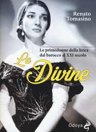 Le divine. Le primedonne della lirica dal barocco al XXI secolo - Librerie.coop