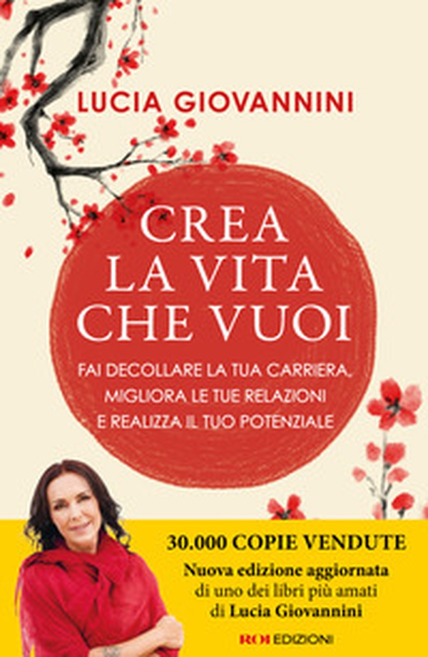 Crea la vita che vuoi. Fai decollare la tua carriera, migliora le tue relazioni e realizza il tuo potenziale - Librerie.coop