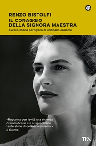 Il coraggio della signora maestra ovvero, Storia partigiana di ordinario eroismo - Librerie.coop Il coraggio della signora maestra ovvero, Storia partigiana di ordinario eroismo - Librerie.coop