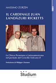 Il cardinale Juan Landázuri Ricketts. La Chiesa peruviana e latinoamericana nel periodo del Concilio Vaticano II - Librerie.coop
