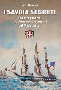 I Savoia segreti. Fra stregoneria, avvelenamenti e corsari del Madagascar - Librerie.coop