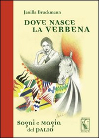 Dove nasce la verbena. Sogni e magia del Palio - Librerie.coop