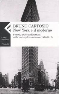 New York e il moderno. Società, arte e architettura nella metropoli americana (1876-1917) - Librerie.coop New York e il moderno. Società, arte e architettura nella metropoli americana (1876-1917) - Librerie.coop