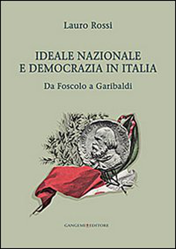 Ideale nazionale e democrazia in Italia. Da Foscolo a Garibaldi - Librerie.coop Ideale nazionale e democrazia in Italia. Da Foscolo a Garibaldi - Librerie.coop