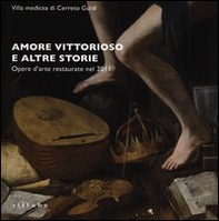 Amore vittorioso e altre storie. Opere d'arte restaurate nel 2011 - Librerie.coop