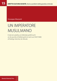 Un imperatore musulmano. Il Liber de sceleribus et infelicitate perfidi turchi ac de spurcitia et feditate gentis et secte sue (1467/1468) di Rodrigo Sánchez de Arévalo - Librerie.coop