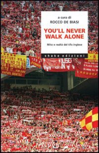 You'll never walk alone. Mito e realtà del tifo inglese - Librerie.coop