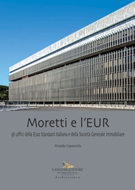 Moretti e l'EUR. Gli uffici della Esso Standard Italiana e della Società Generale Immobiliare - Librerie.coop