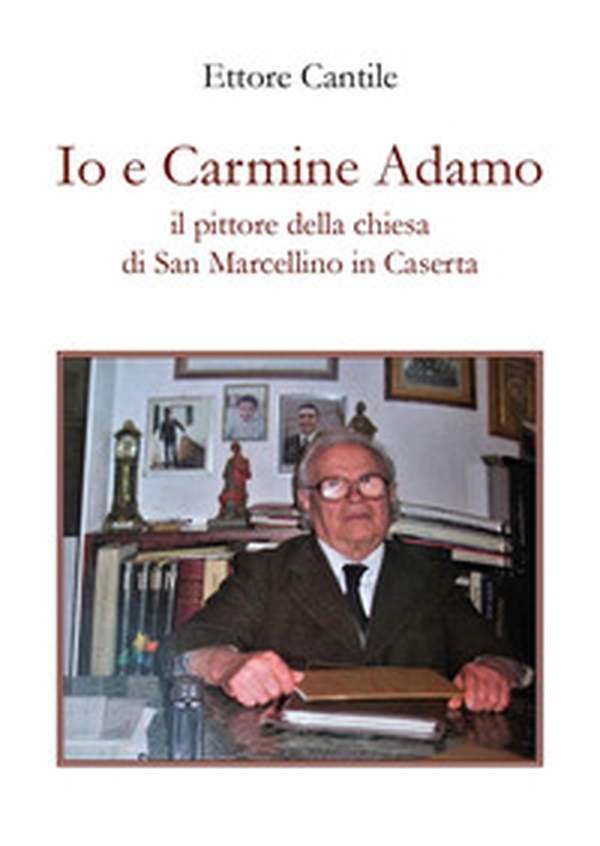 Io e Carmine Adamo il pittore della chiesa di San Marcellino in Caserta - Librerie.coop Io e Carmine Adamo il pittore della chiesa di San Marcellino in Caserta - Librerie.coop