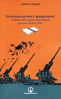 Tra scrittura privata e «grande storia». Il diario dell'artigliere Ezio Bartoli gennaio-ottobre 1943 - Librerie.coop Tra scrittura privata e «grande storia». Il diario dell'artigliere Ezio Bartoli gennaio-ottobre 1943 - Librerie.coop