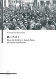 Il capo. Biografia di Alberto Cassol, Falce, partigiano e professore - Librerie.coop