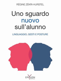 Un nuovo sguardo sull'alunno. Linguaggio, gesti e posture - Librerie.coop