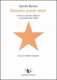 Mussolini grande attore. Scritti su razzismo, dittatura e psicologia delle masse - Librerie.coop