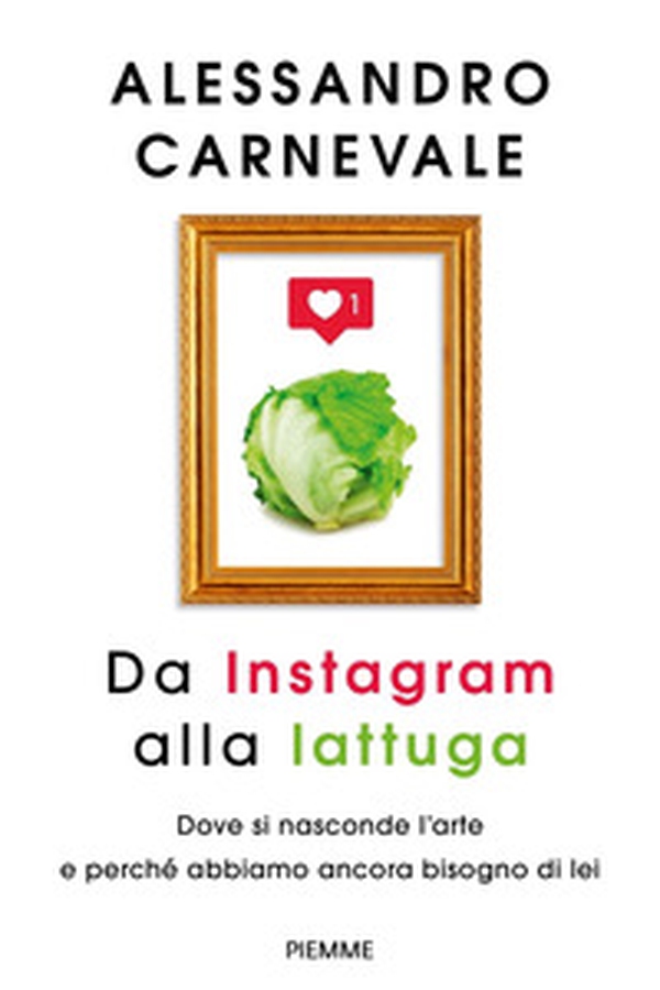 Da Instagram alla lattuga. Dove si nasconde l'arte e perché abbiamo ancora bisogno di lei - Librerie.coop Da Instagram alla lattuga. Dove si nasconde l'arte e perché abbiamo ancora bisogno di lei - Librerie.coop