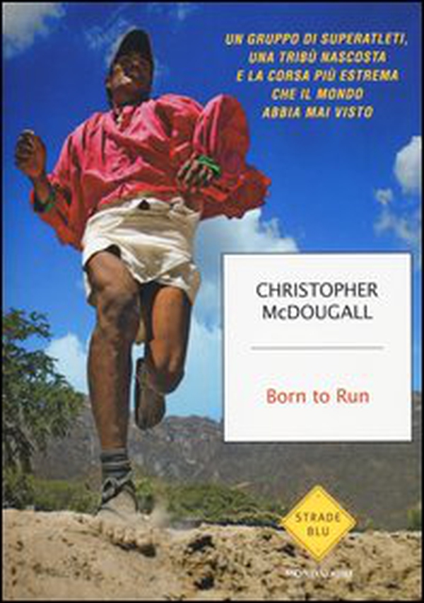 Born to Run. Un gruppo di superatleti, una tribù nascosta e la corsa più estrema che il mondo abbia visto - Librerie.coop Born to Run. Un gruppo di superatleti, una tribù nascosta e la corsa più estrema che il mondo abbia visto - Librerie.coop