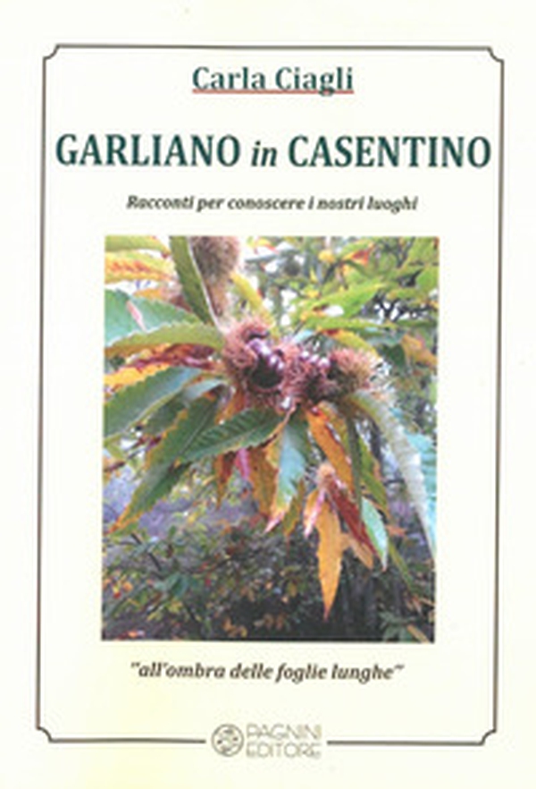 Garliano in Casentino. Racconti per conoscere i nostri luoghi - Librerie.coop Garliano in Casentino. Racconti per conoscere i nostri luoghi - Librerie.coop