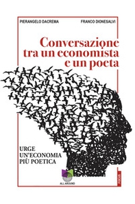 Conversazioni tra un economista e un poeta. Urge un'economia più poetica - Librerie.coop