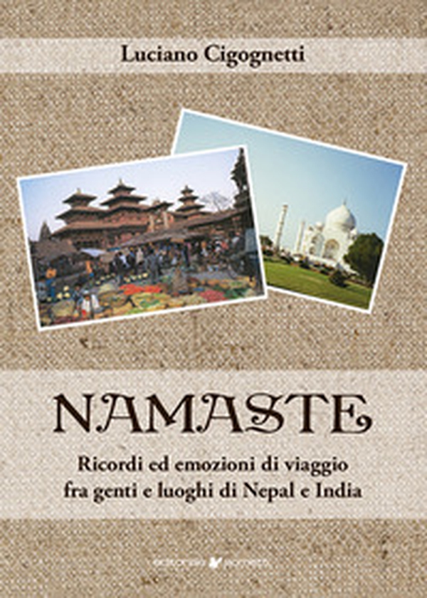 Namaste. Ricordi ed emozioni di viaggio fra genti e luoghi di Nepal e India - Librerie.coop Namaste. Ricordi ed emozioni di viaggio fra genti e luoghi di Nepal e India - Librerie.coop