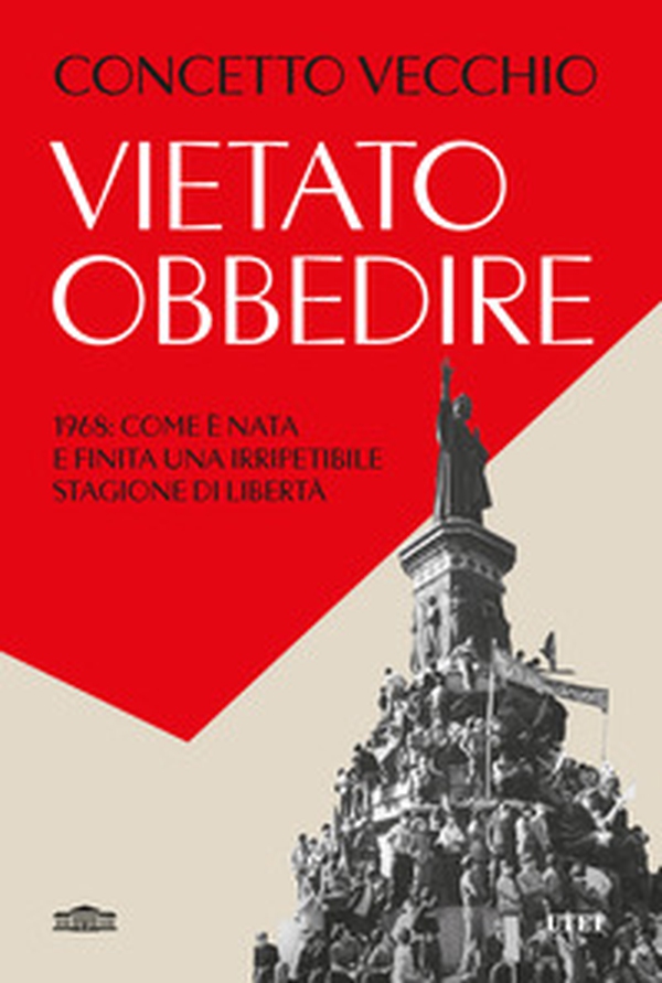 Vietato obbedire. 1968: come è nata e finita una irripetibile stagione di libertà - Librerie.coop