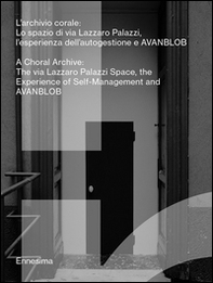 L'archivio corale. Lo spazio di via Lazzaro Palazzi, l'esperienza dell'autogestione a AVANBLOB. Ediz. italiana e inglese - Librerie.coop
