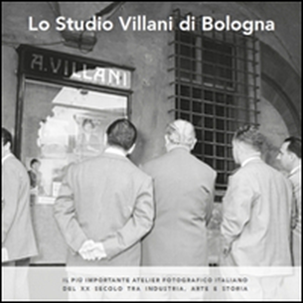 Lo studio Villani di Bologna. Il più importante atelier fotografico italiano del XX secolo tra industria, arte e storia - Librerie.coop Lo studio Villani di Bologna. Il più importante atelier fotografico italiano del XX secolo tra industria, arte e storia - Librerie.coop