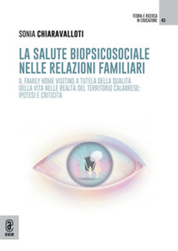 La salute biopsicosociale nelle relazioni familiari. Il family home visiting a tutela della qualità della vita nelle realtà del territorio calabrese: ipotesi e criticità - Librerie.coop