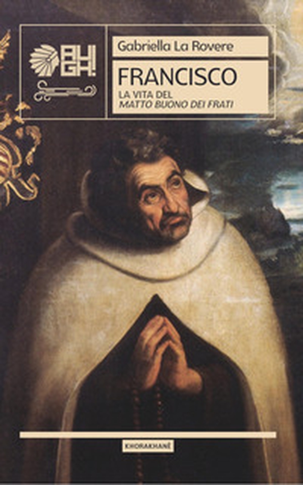 Francisco. La vita del matto buono dei frati - Librerie.coop Francisco. La vita del matto buono dei frati - Librerie.coop
